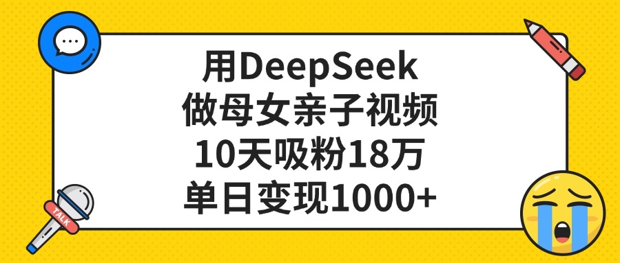 用DeepSeek做母女亲子视频，单日变现1000+，10天吸粉18万