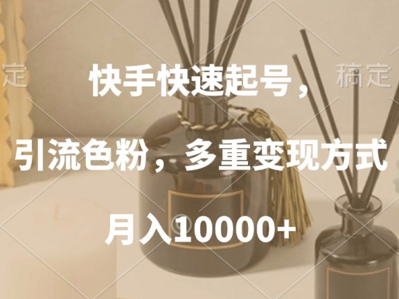快手快速起号，引流色粉，多重变现方式，月入10000+